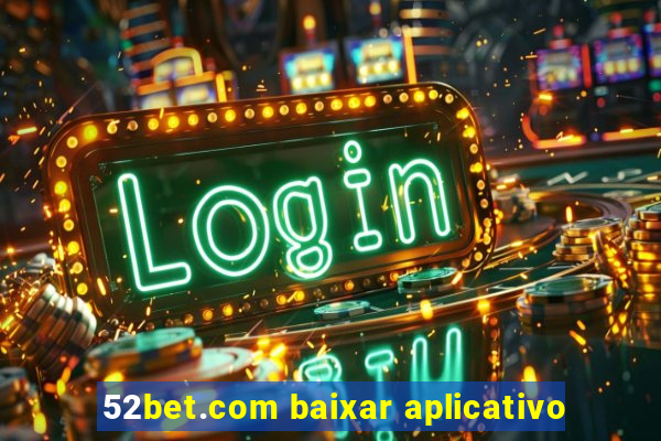 52bet.com baixar aplicativo